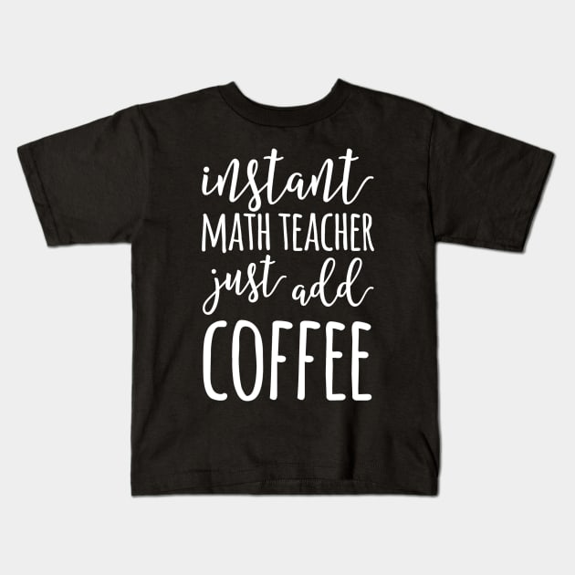 Instant Math Teacher Just Add Coffee Funny Math Teacher Kids T-Shirt by FONSbually